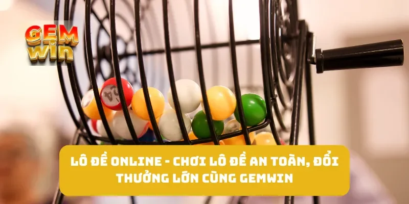 Lô Đề Online - Chơi Lô Đề An Toàn, Đổi Thưởng Lớn Cùng GEMWIN