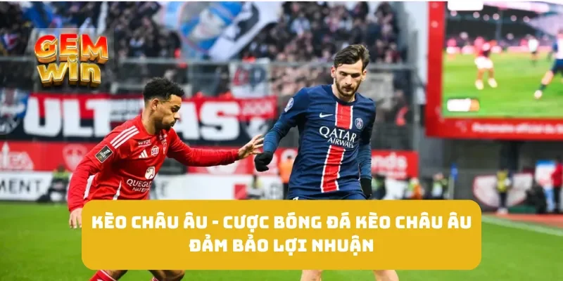 Kèo Châu Âu - Cược Bóng Đá Kèo Châu Âu Đảm Bảo Lợi Nhuận